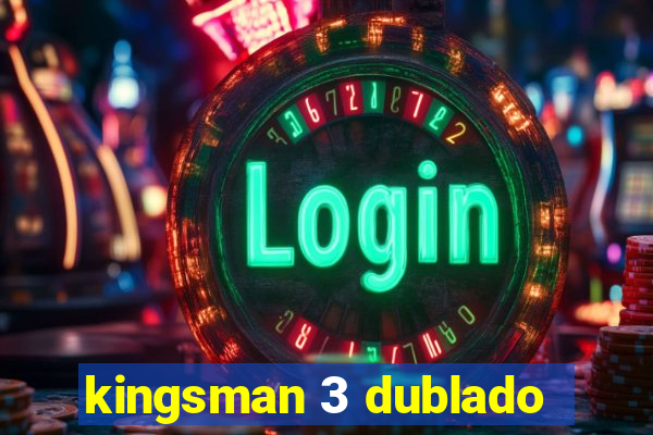 kingsman 3 dublado